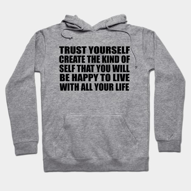 Trust yourself. Create the kind of self that you will be happy to live with all your life Hoodie by Geometric Designs